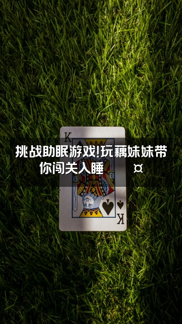 抖音玩藕妹妹（助眠版）视频封面：挑战助眠游戏！玩藕妹妹带你闯关入睡🎮💤